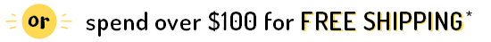 Spend over $100 for free shipping*