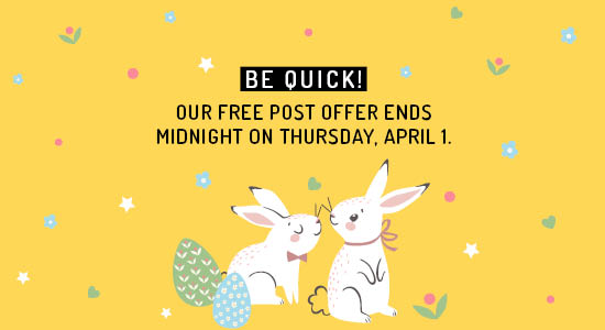 OUR FREE POST OFFER ENDS 
MIDNIGHT ON THURSDAY, APRIL 1.